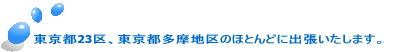 東京都23区、東京都多摩地区のほとんどに出張いたします。